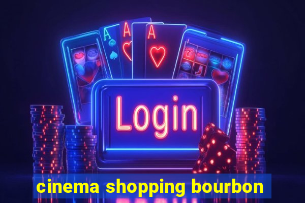 cinema shopping bourbon